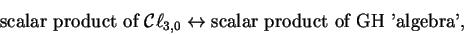 \begin{displaymath}\mbox{scalar product of } {\cal C}\ell_{3,0} \leftrightarrow \mbox{scalar product of GH 'algebra'},
\end{displaymath}